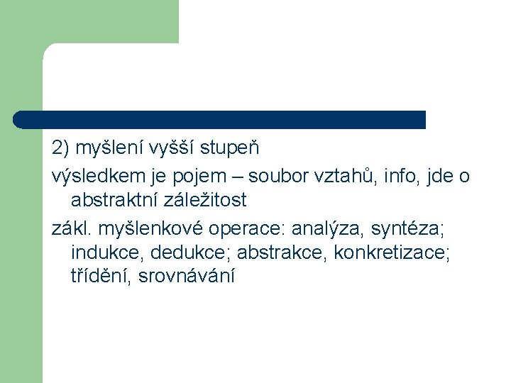 2) myšlení vyšší stupeň výsledkem je pojem – soubor vztahů, info, jde o abstraktní