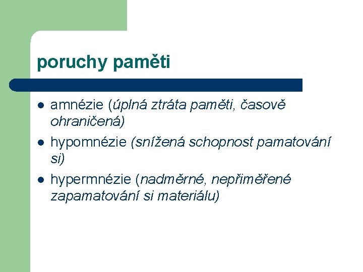 poruchy paměti l l l amnézie (úplná ztráta paměti, časově ohraničená) hypomnézie (snížená schopnost