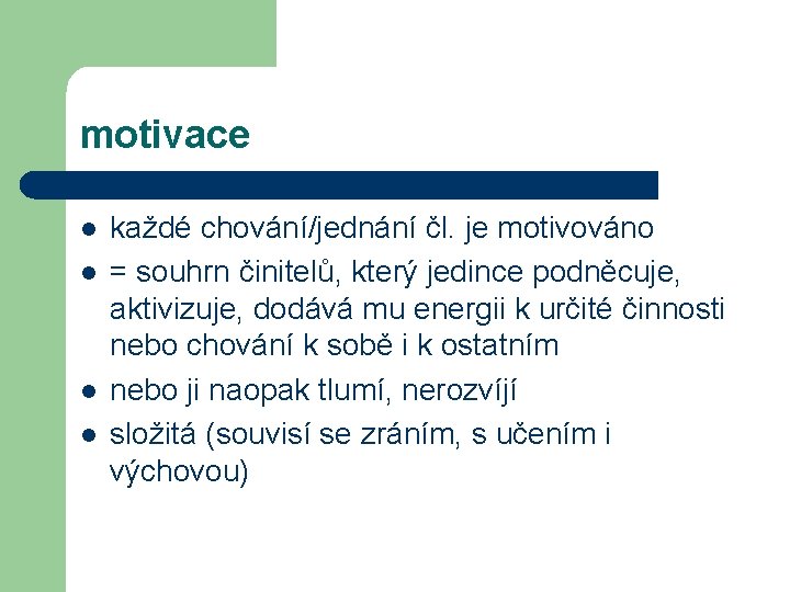 motivace l l každé chování/jednání čl. je motivováno = souhrn činitelů, který jedince podněcuje,
