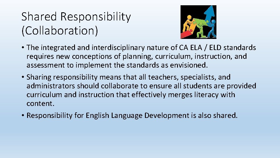 Shared Responsibility (Collaboration) • The integrated and interdisciplinary nature of CA ELA / ELD