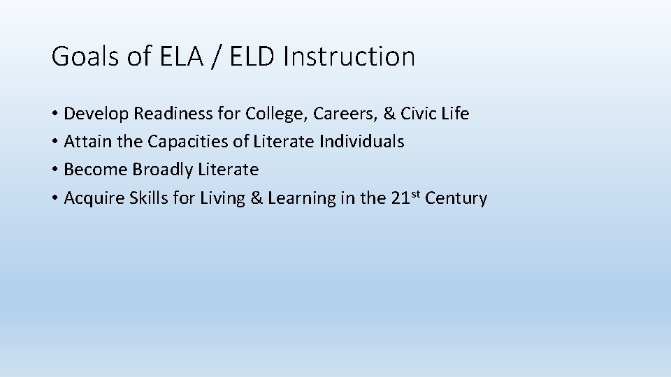 Goals of ELA / ELD Instruction • Develop Readiness for College, Careers, & Civic