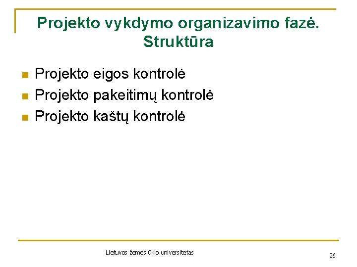 Projekto vykdymo organizavimo fazė. Struktūra n n n Projekto eigos kontrolė Projekto pakeitimų kontrolė