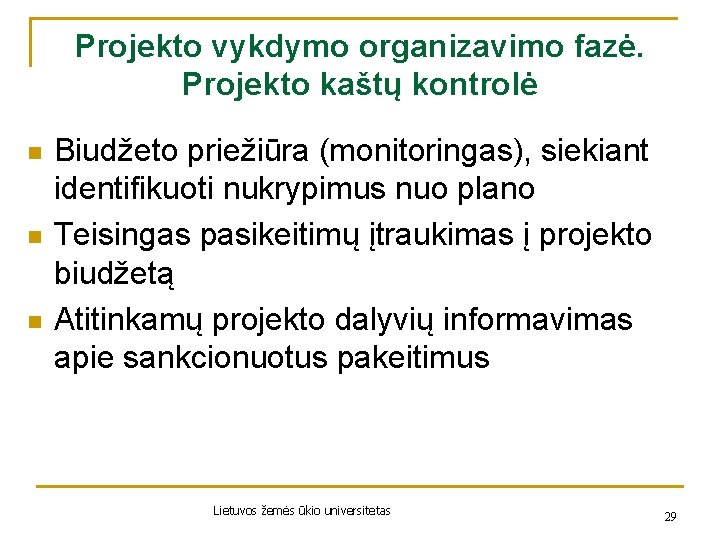 Projekto vykdymo organizavimo fazė. Projekto kaštų kontrolė n n n Biudžeto priežiūra (monitoringas), siekiant