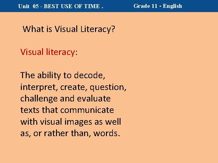 Unit 05 - BEST USE OF TIME. What is Visual Literacy? Visual literacy: The