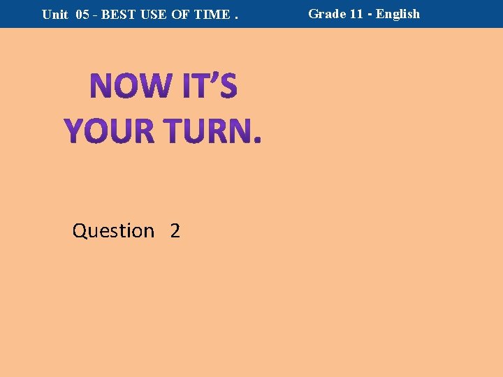 Unit 05 - BEST USE OF TIME. Question 2 Grade 11 - English 