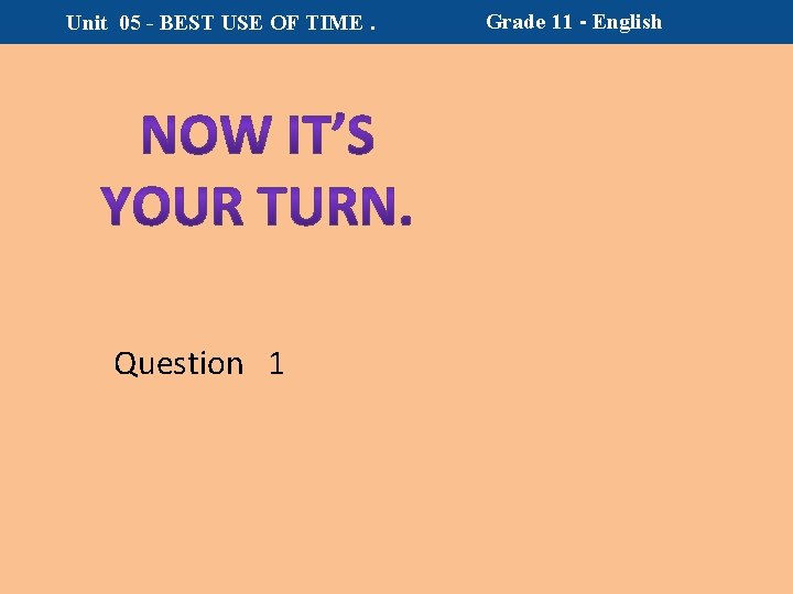 Unit 05 - BEST USE OF TIME. Question 1 Grade 11 - English 