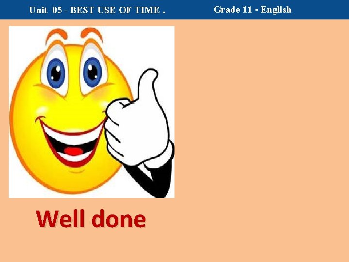 Unit 05 - BEST USE OF TIME. Well done Grade 11 - English 