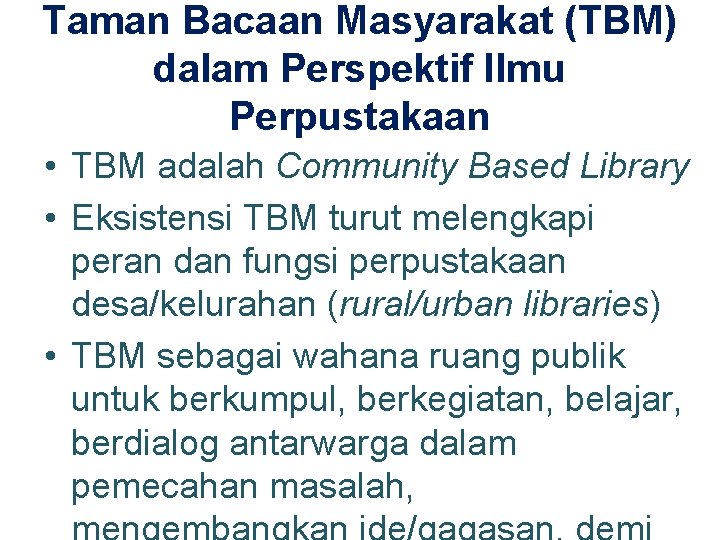 Taman Bacaan Masyarakat (TBM) dalam Perspektif Ilmu Perpustakaan • TBM adalah Community Based Library