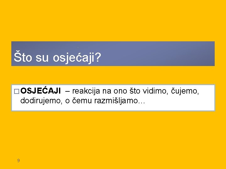 Što su osjećaji? � OSJEĆAJI – reakcija na ono što vidimo, čujemo, dodirujemo, o