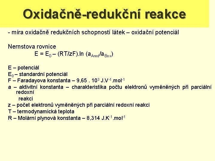 Oxidačně-redukční reakce - míra oxidačně redukčních schopností látek – oxidační potenciál Nernstova rovnice E