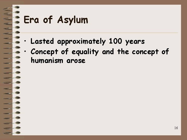 Era of Asylum • Lasted approximately 100 years • Concept of equality and the