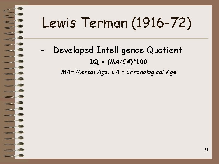 Lewis Terman (1916 -72) – Developed Intelligence Quotient IQ = (MA/CA)*100 MA= Mental Age;