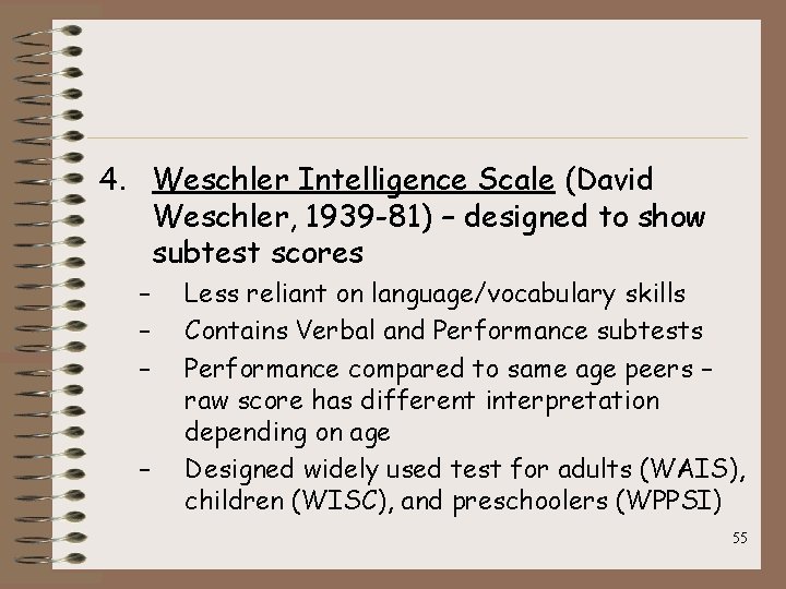 4. Weschler Intelligence Scale (David Weschler, 1939 -81) – designed to show subtest scores