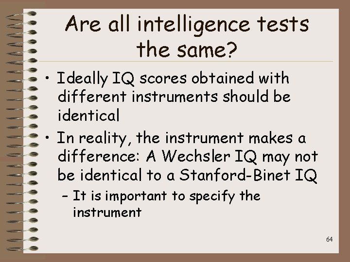 Are all intelligence tests the same? • Ideally IQ scores obtained with different instruments