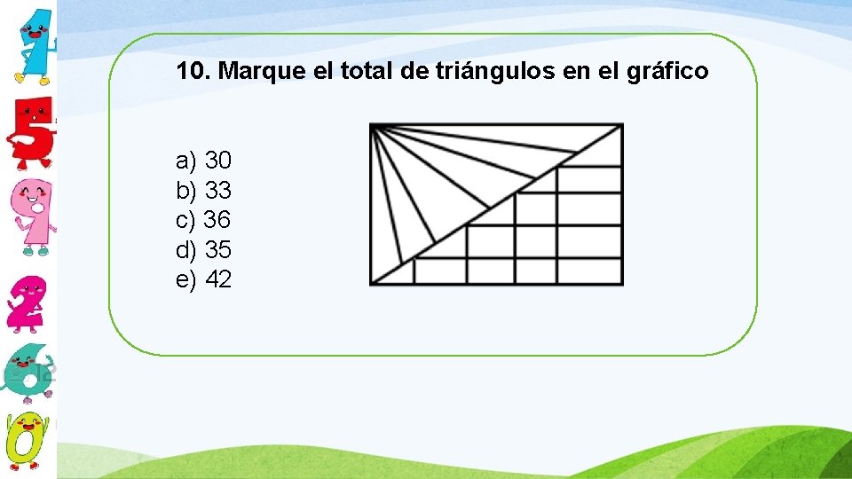 10. Marque el total de triángulos en el gráfico a) 30 b) 33 c)