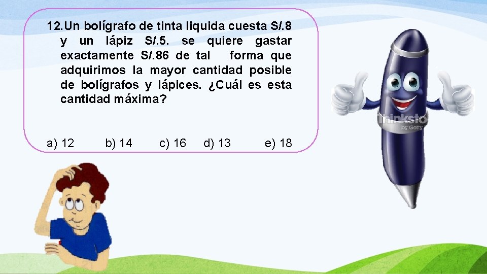 12. Un bolígrafo de tinta liquida cuesta S/. 8 y un lápiz S/. 5.