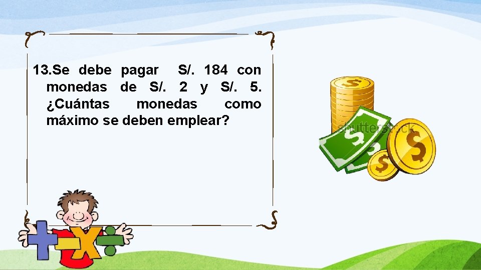 13. Se debe pagar S/. 184 con monedas de S/. 2 y S/. 5.