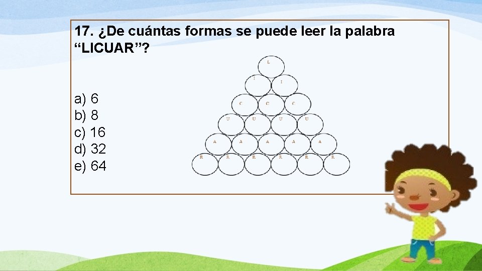 17. ¿De cuántas formas se puede leer la palabra “LICUAR”? a) 6 b) 8