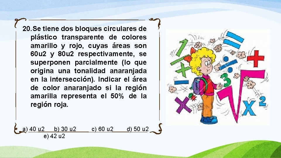 20. Se tiene dos bloques circulares de plástico transparente de colores amarillo y rojo,