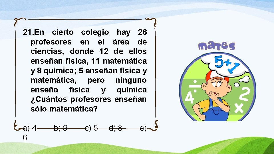 21. En cierto colegio hay 26 profesores en el área de ciencias, donde 12