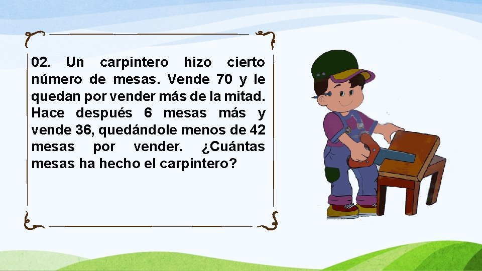 02. Un carpintero hizo cierto número de mesas. Vende 70 y le quedan por