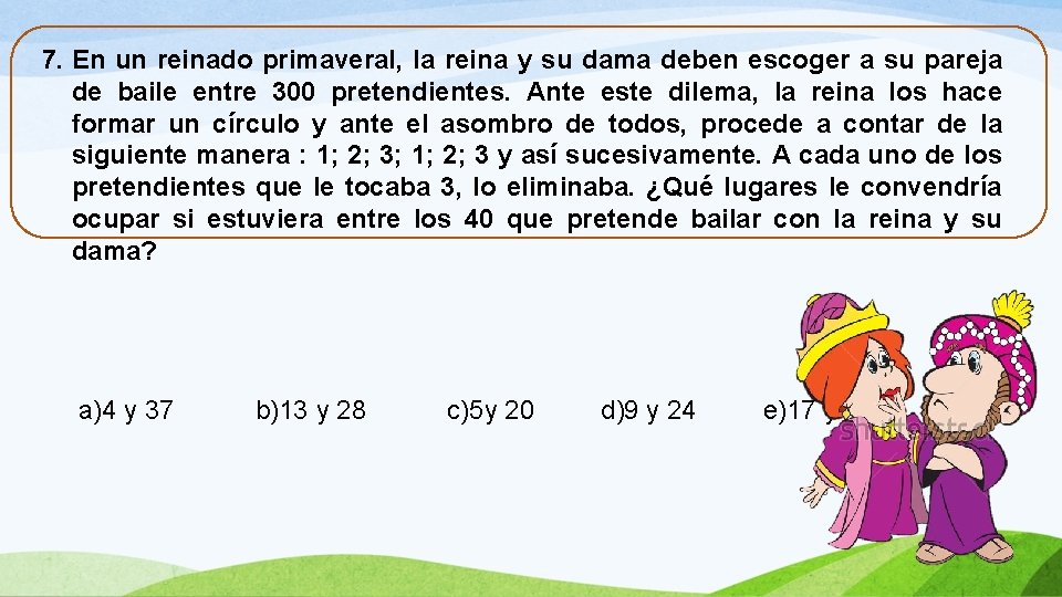 7. En un reinado primaveral, la reina y su dama deben escoger a su