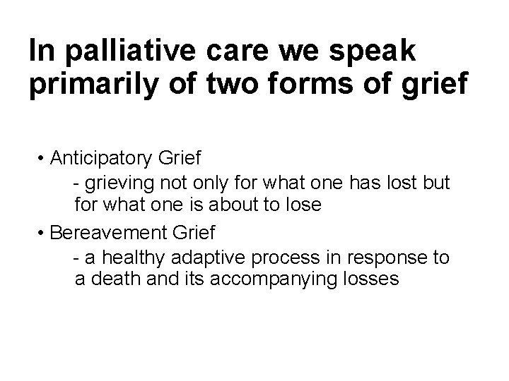 In palliative care we speak primarily of two forms of grief • Anticipatory Grief