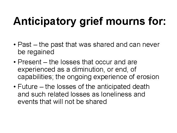Anticipatory grief mourns for: • Past – the past that was shared and can