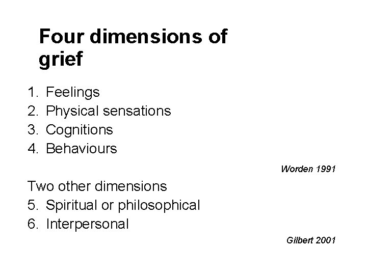 Four dimensions of grief 1. 2. 3. 4. Feelings Physical sensations Cognitions Behaviours Worden
