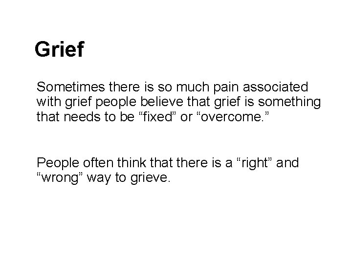 Grief Sometimes there is so much pain associated with grief people believe that grief