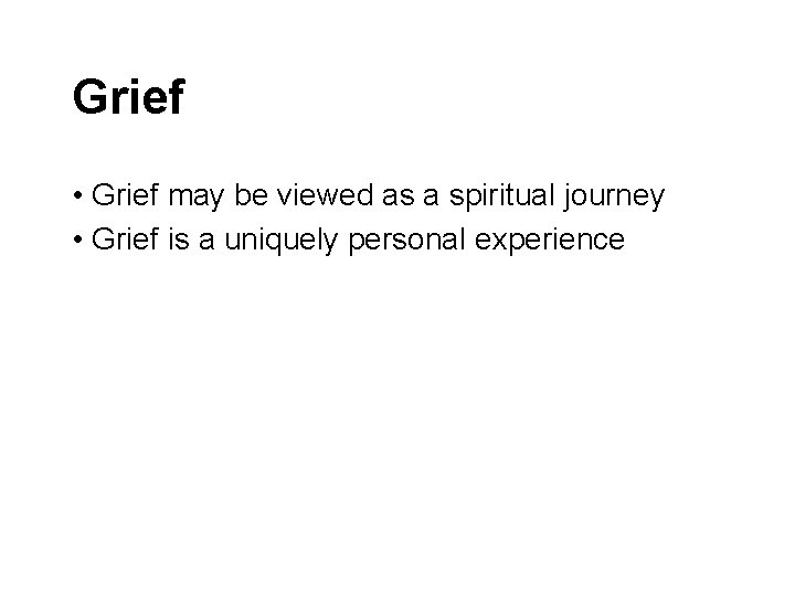 Grief • Grief may be viewed as a spiritual journey • Grief is a