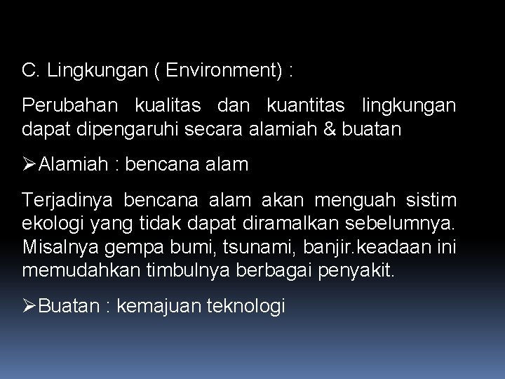 C. Lingkungan ( Environment) : Perubahan kualitas dan kuantitas lingkungan dapat dipengaruhi secara alamiah