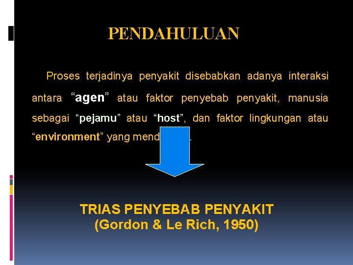 PENDAHULUAN Proses terjadinya penyakit disebabkan adanya interaksi antara “agen” atau faktor penyebab penyakit, manusia