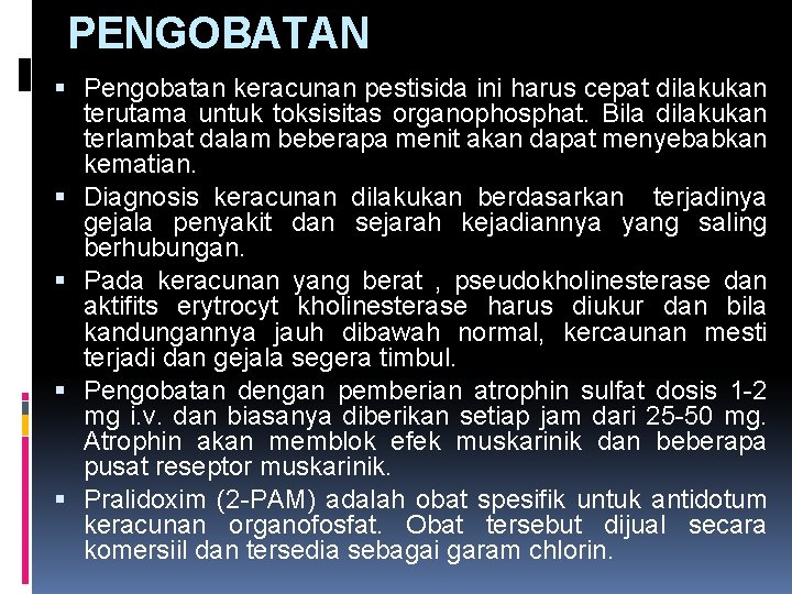 PENGOBATAN Pengobatan keracunan pestisida ini harus cepat dilakukan terutama untuk toksisitas organophosphat. Bila dilakukan