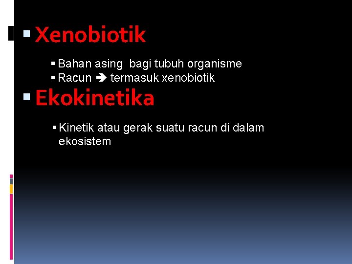  Xenobiotik Bahan asing bagi tubuh organisme Racun termasuk xenobiotik Ekokinetika Kinetik atau gerak