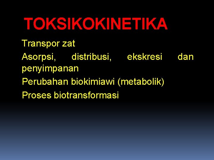 TOKSIKOKINETIKA Transpor zat Asorpsi, distribusi, ekskresi penyimpanan Perubahan biokimiawi (metabolik) Proses biotransformasi dan 