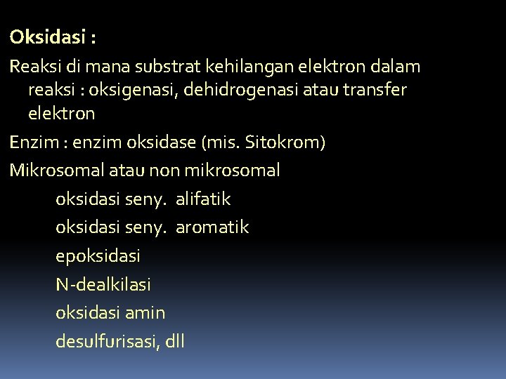 Oksidasi : Reaksi di mana substrat kehilangan elektron dalam reaksi : oksigenasi, dehidrogenasi atau