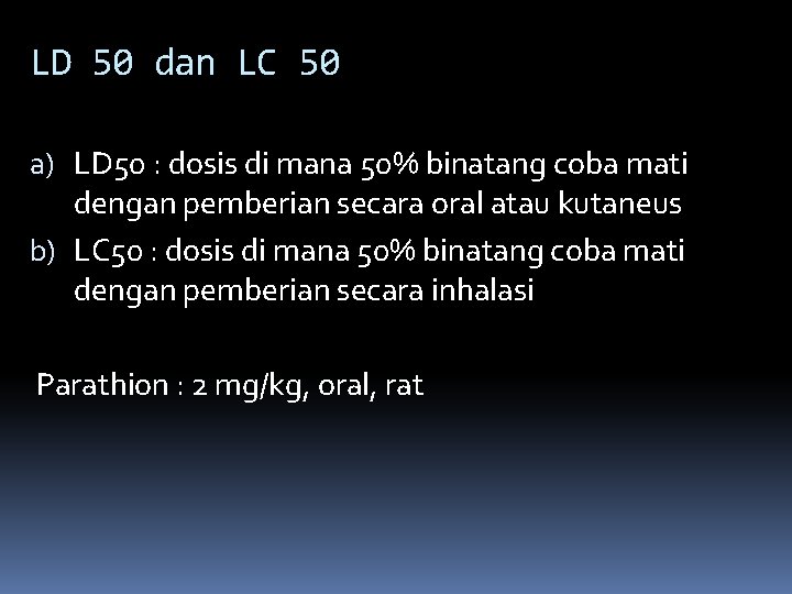 LD 50 dan LC 50 a) LD 50 : dosis di mana 50% binatang