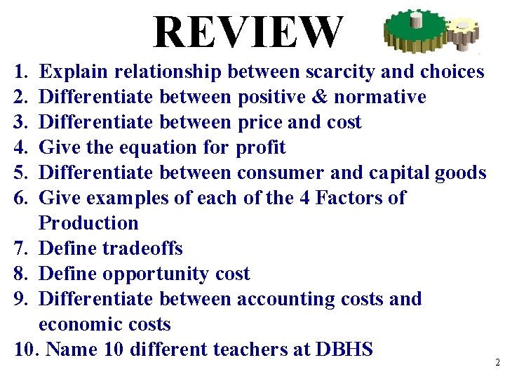 REVIEW 1. 2. 3. 4. 5. 6. Explain relationship between scarcity and choices Differentiate