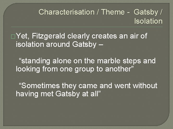 Characterisation / Theme - Gatsby / Isolation �Yet, Fitzgerald clearly creates an air of