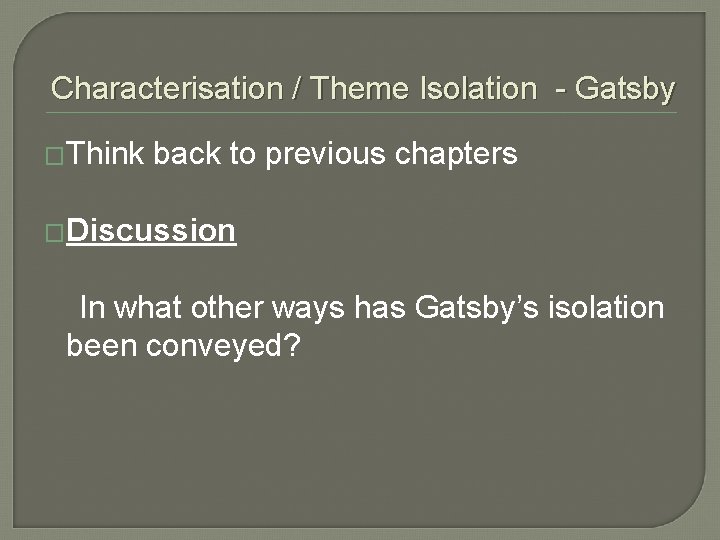 Characterisation / Theme Isolation - Gatsby �Think back to previous chapters �Discussion In what