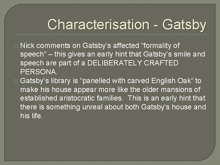 Characterisation - Gatsby Nick comments on Gatsby’s affected “formality of speech” – this gives