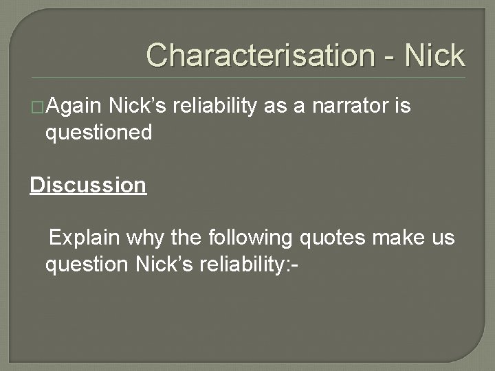Characterisation - Nick �Again Nick’s reliability as a narrator is questioned Discussion Explain why