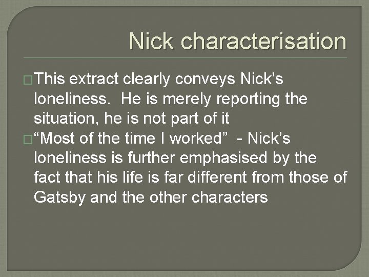 Nick characterisation �This extract clearly conveys Nick’s loneliness. He is merely reporting the situation,