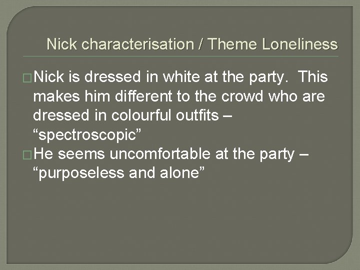 Nick characterisation / Theme Loneliness �Nick is dressed in white at the party. This