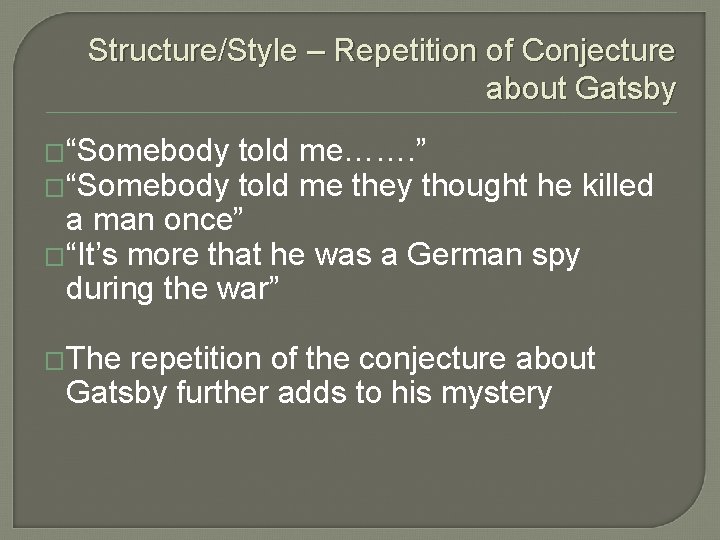 Structure/Style – Repetition of Conjecture about Gatsby �“Somebody told me……. ” �“Somebody told me