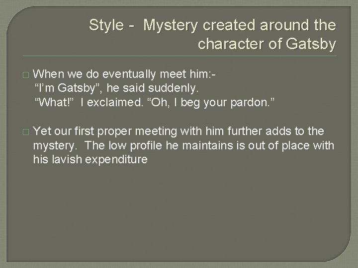 Style - Mystery created around the character of Gatsby � When we do eventually