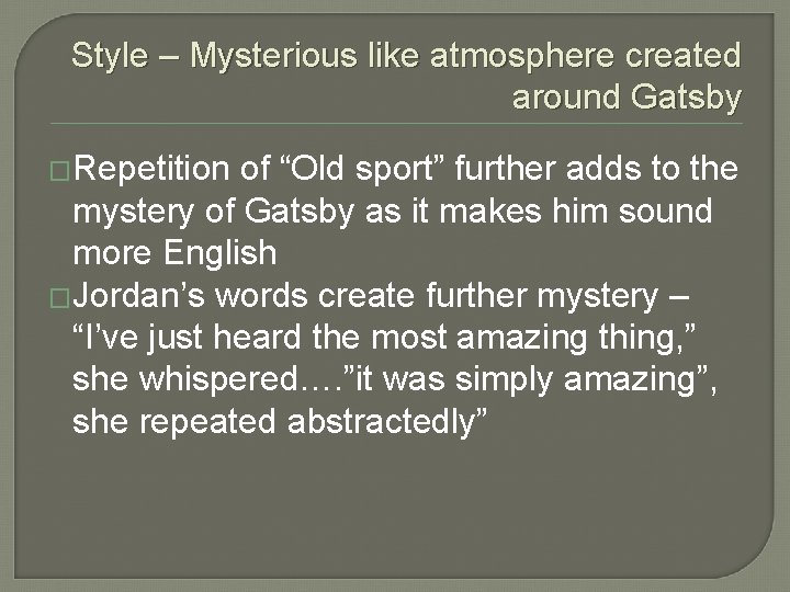 Style – Mysterious like atmosphere created around Gatsby �Repetition of “Old sport” further adds