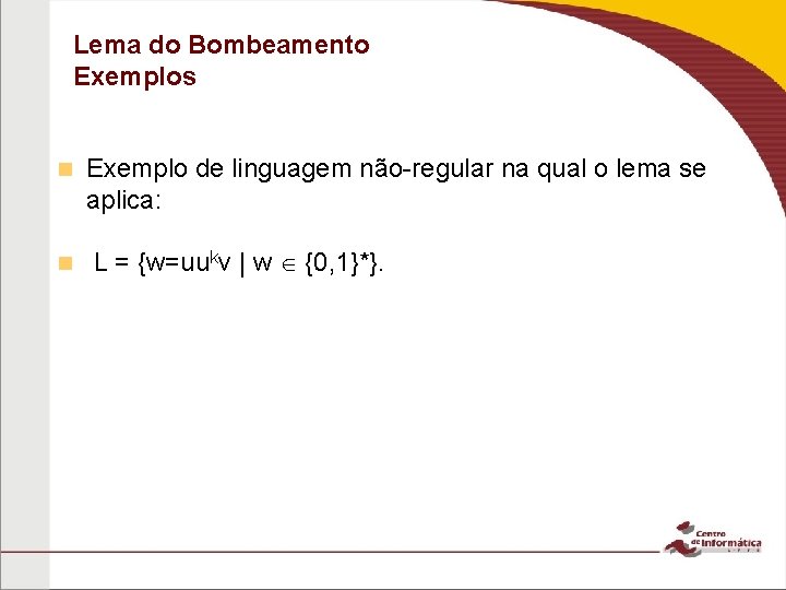 Lema do Bombeamento Exemplos Exemplo de linguagem não-regular na qual o lema se aplica: