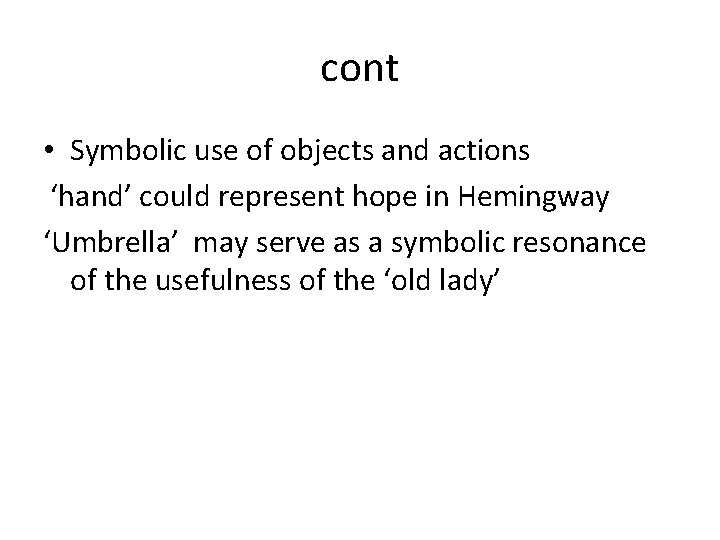 cont • Symbolic use of objects and actions ‘hand’ could represent hope in Hemingway